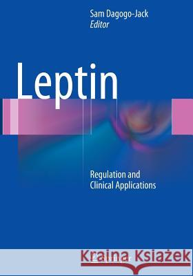 Leptin: Regulation and Clinical Applications Dagogo-Jack MD, Sam 9783319354132 Springer