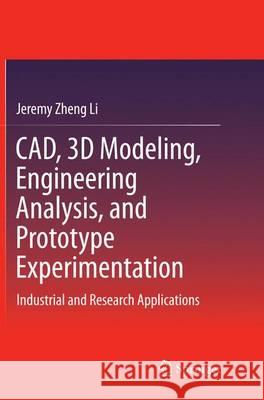 Cad, 3D Modeling, Engineering Analysis, and Prototype Experimentation: Industrial and Research Applications Zheng Li, Jeremy 9783319354316 Springer