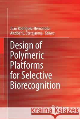 Design of Polymeric Platforms for Selective Biorecognition Juan Rodriguez-Hernandez Aitziber L. Cortajarena 9783319354361 Springer