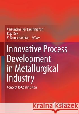 Innovative Process Development in Metallurgical Industry: Concept to Commission Lakshmanan, Vaikuntam Iyer 9783319354408 Springer