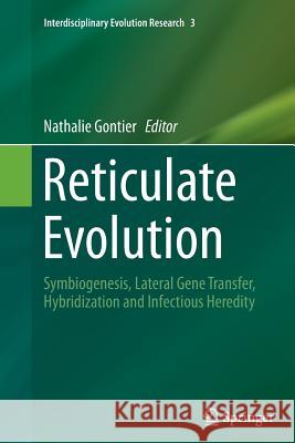 Reticulate Evolution: Symbiogenesis, Lateral Gene Transfer, Hybridization and Infectious Heredity Gontier, Nathalie 9783319354552 Springer