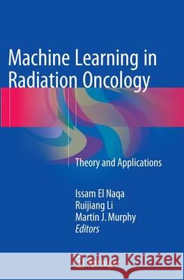 Machine Learning in Radiation Oncology: Theory and Applications El Naqa, Issam 9783319354644