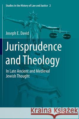 Jurisprudence and Theology: In Late Ancient and Medieval Jewish Thought David, Joseph E. 9783319354729 Springer