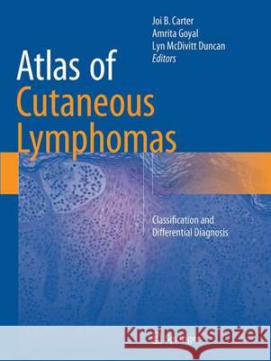 Atlas of Cutaneous Lymphomas: Classification and Differential Diagnosis Carter, Joi B. 9783319354774 Springer