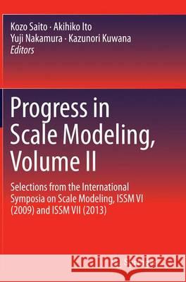 Progress in Scale Modeling, Volume II: Selections from the International Symposia on Scale Modeling, Issm VI (2009) and Issm VII (2013) Saito, Kozo 9783319354842