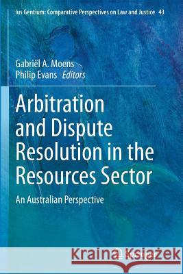 Arbitration and Dispute Resolution in the Resources Sector: An Australian Perspective Moens, Gabriël a. 9783319354859