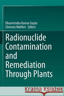 Radionuclide Contamination and Remediation Through Plants Dharmendra Kumar Gupta Clemens Walther 9783319354897 Springer