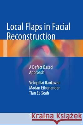 Local Flaps in Facial Reconstruction: A Defect Based Approach Ilankovan, Velupillai 9783319354927