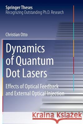 Dynamics of Quantum Dot Lasers: Effects of Optical Feedback and External Optical Injection Otto, Christian 9783319354965