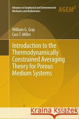 Introduction to the Thermodynamically Constrained Averaging Theory for Porous Medium Systems William G. Gray Cass T. Miller 9783319355016 Springer