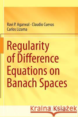 Regularity of Difference Equations on Banach Spaces Ravi P. Agarwal Claudio Cuevas Carlos Lizama 9783319355184 Springer