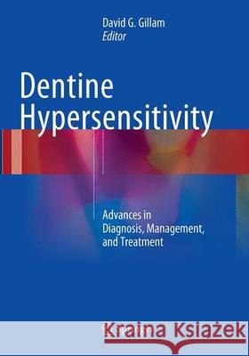 Dentine Hypersensitivity: Advances in Diagnosis, Management, and Treatment Gillam, David G. 9783319355207 Springer