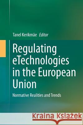 Regulating Etechnologies in the European Union: Normative Realities and Trends Kerikmäe, Tanel 9783319355320 Springer