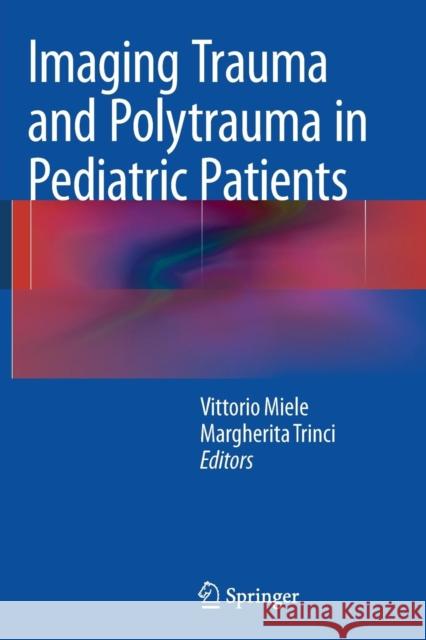 Imaging Trauma and Polytrauma in Pediatric Patients Vittorio Miele Margherita Trinci 9783319355474 Springer