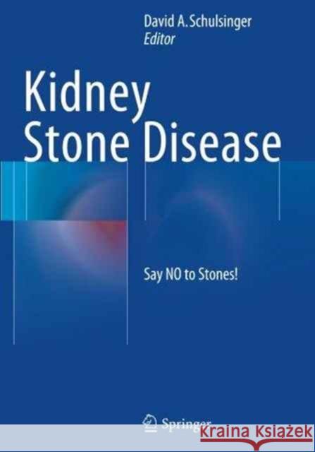 Kidney Stone Disease: Say No to Stones! Schulsinger, David A. 9783319355658 Springer