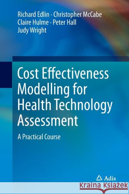 Cost Effectiveness Modelling for Health Technology Assessment: A Practical Course Edlin, Richard 9783319355764