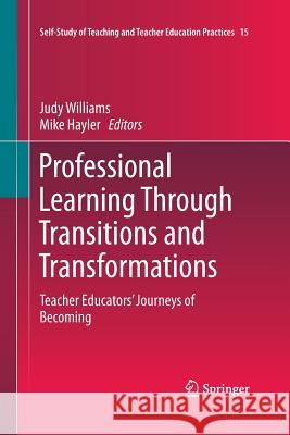 Professional Learning Through Transitions and Transformations: Teacher Educators' Journeys of Becoming Williams, Judy 9783319355863