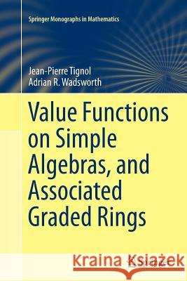 Value Functions on Simple Algebras, and Associated Graded Rings Jean-Pierre Tignol Adrian R. Wadsworth 9783319355870 Springer