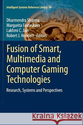 Fusion of Smart, Multimedia and Computer Gaming Technologies: Research, Systems and Perspectives Sharma, Dharmendra 9783319355894