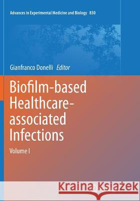 Biofilm-Based Healthcare-Associated Infections: Volume I Donelli, Gianfranco 9783319356044 Springer