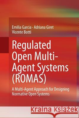 Regulated Open Multi-Agent Systems (Romas): A Multi-Agent Approach for Designing Normative Open Systems Garcia, Emilia 9783319356211 Springer