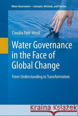 Water Governance in the Face of Global Change: From Understanding to Transformation Pahl-Wostl, Claudia 9783319356341