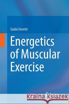 Energetics of Muscular Exercise Guido Ferretti 9783319356389 Springer