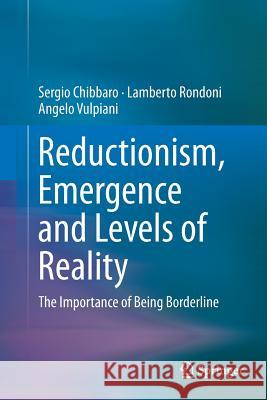 Reductionism, Emergence and Levels of Reality: The Importance of Being Borderline Chibbaro, Sergio 9783319356426 Springer