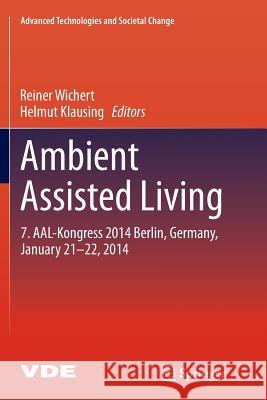 Ambient Assisted Living: 7. Aal-Kongress 2014 Berlin, Germany, January 21-22, 2014 Wichert, Reiner 9783319356556
