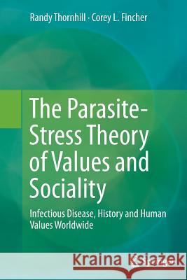 The Parasite-Stress Theory of Values and Sociality: Infectious Disease, History and Human Values Worldwide Thornhill, Randy 9783319356594 Springer