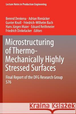 Microstructuring of Thermo-Mechanically Highly Stressed Surfaces: Final Report of the Dfg Research Group 576 Denkena, Berend 9783319356631 Springer