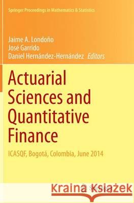 Actuarial Sciences and Quantitative Finance: Icasqf, Bogotá, Colombia, June 2014 Londoño, Jaime A. 9783319356679 Springer