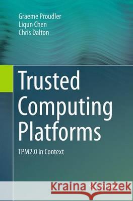 Trusted Computing Platforms: Tpm2.0 in Context Proudler, Graeme 9783319356907 Springer
