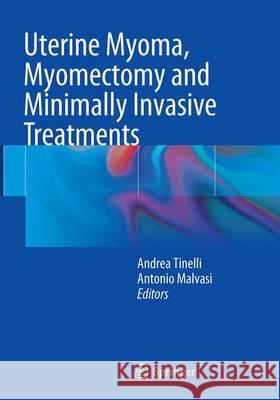 Uterine Myoma, Myomectomy and Minimally Invasive Treatments Andrea Tinelli Antonio Malvasi 9783319356914 Springer