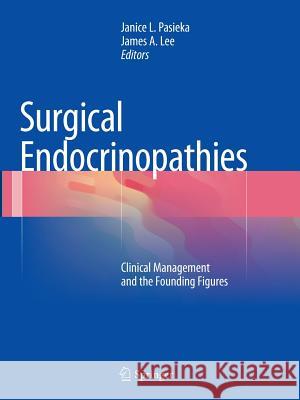 Surgical Endocrinopathies: Clinical Management and the Founding Figures Pasieka, Janice L. 9783319356952 Springer