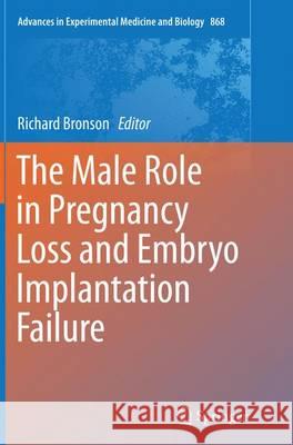 The Male Role in Pregnancy Loss and Embryo Implantation Failure Richard Bronson 9783319356983 Springer
