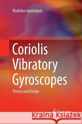 Coriolis Vibratory Gyroscopes: Theory and Design Apostolyuk, Vladislav 9783319357003