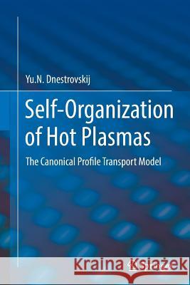 Self-Organization of Hot Plasmas: The Canonical Profile Transport Model Dnestrovskij, Yu N. 9783319357119 Springer
