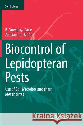 Biocontrol of Lepidopteran Pests: Use of Soil Microbes and Their Metabolites Sree, K. Sowjanya 9783319357126 Springer