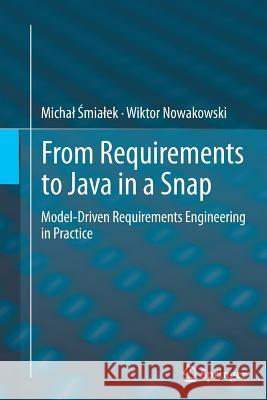 From Requirements to Java in a Snap: Model-Driven Requirements Engineering in Practice Śmialek, Michal 9783319357195