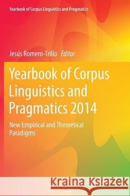 Yearbook of Corpus Linguistics and Pragmatics 2014: New Empirical and Theoretical Paradigms Romero-Trillo, Jesús 9783319357201 Springer