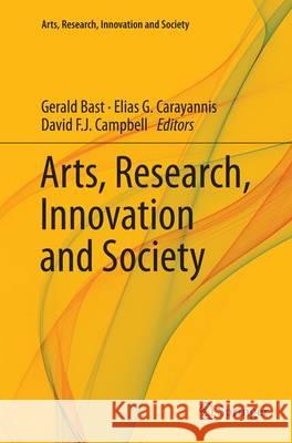 Arts, Research, Innovation and Society Gerald Bast Elias G. Carayannis David F. J. Campbell 9783319357270