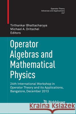 Operator Algebras and Mathematical Physics: 24th International Workshop in Operator Theory and Its Applications, Bangalore, December 2013 Bhattacharyya, Tirthankar 9783319357430