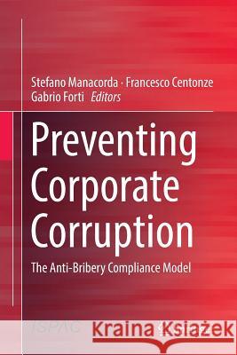 Preventing Corporate Corruption: The Anti-Bribery Compliance Model Manacorda, Stefano 9783319357461