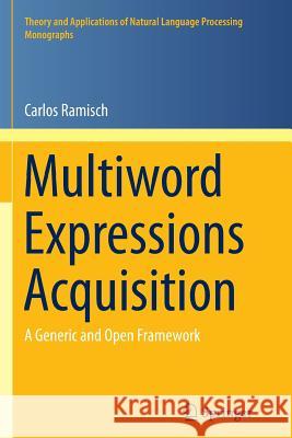Multiword Expressions Acquisition: A Generic and Open Framework Ramisch, Carlos 9783319357546 Springer