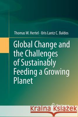 Global Change and the Challenges of Sustainably Feeding a Growing Planet Thomas W. Hertel Uris Lantz C. Baldos 9783319357621