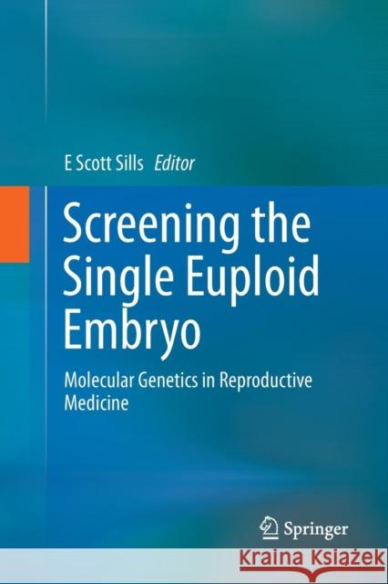 Screening the Single Euploid Embryo: Molecular Genetics in Reproductive Medicine Sills, E. Scott 9783319357676 Springer