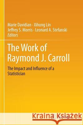 The Work of Raymond J. Carroll: The Impact and Influence of a Statistician Davidian, Marie 9783319357713
