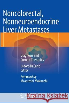 Noncolorectal, Nonneuroendocrine Liver Metastases: Diagnosis and Current Therapies Di Carlo, Isidoro 9783319357737 Springer