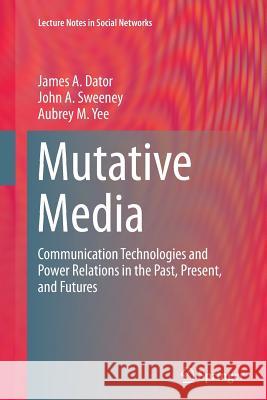 Mutative Media: Communication Technologies and Power Relations in the Past, Present, and Futures Dator, James A. 9783319357829 Springer